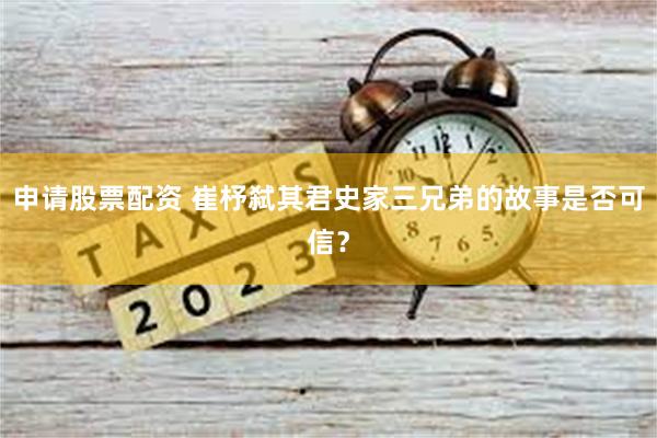 申请股票配资 崔杼弑其君史家三兄弟的故事是否可信？