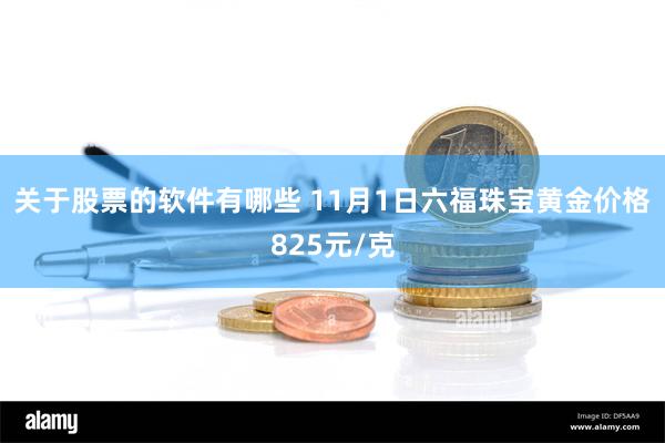 关于股票的软件有哪些 11月1日六福珠宝黄金价格825元/克