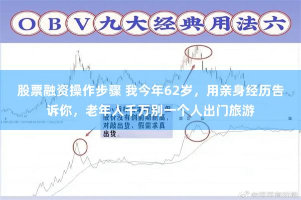 股票融资操作步骤 我今年62岁，用亲身经历告诉你，老年人千万别一个人出门旅游